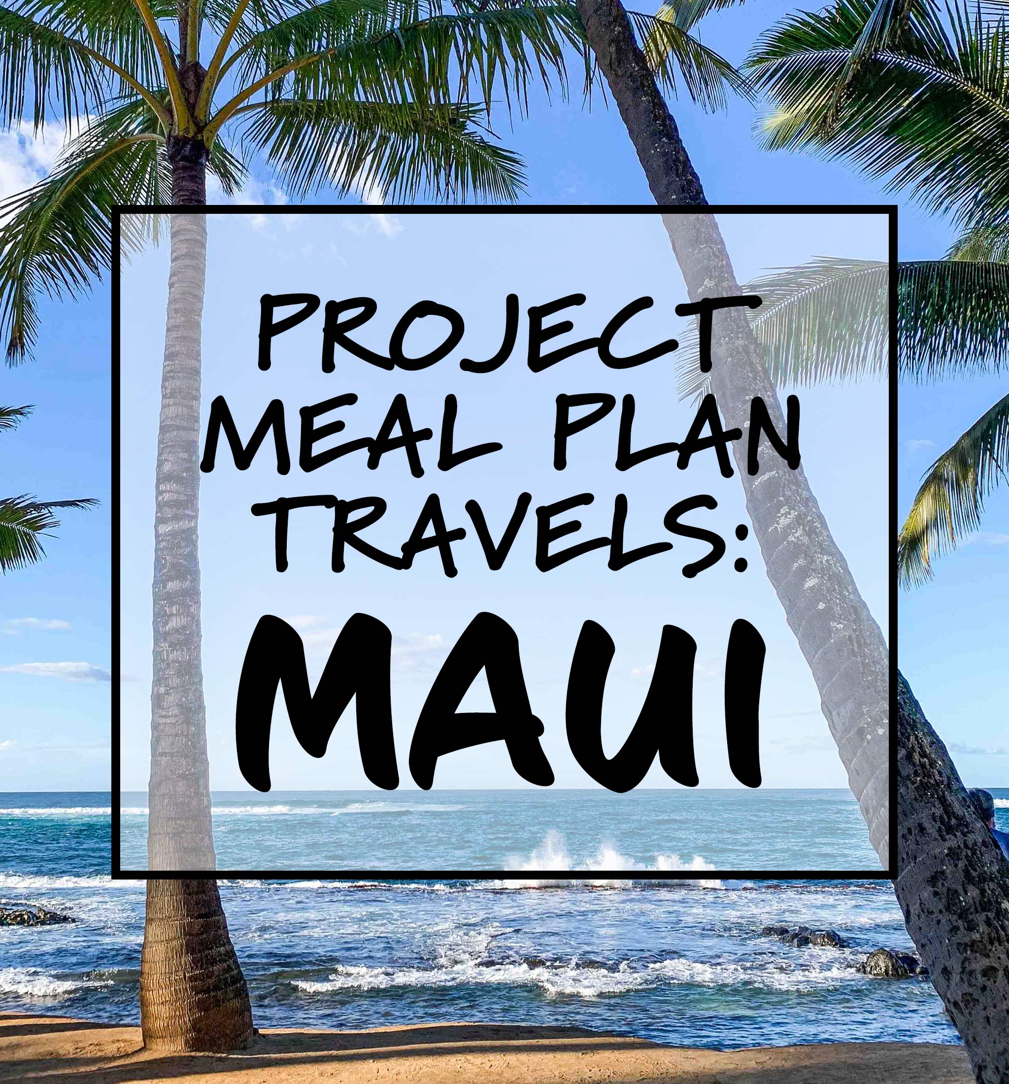 PMP Travels Hawaii Part 2 Maui Project Meal Plan   2019 02 06 MAUI COVER 2 